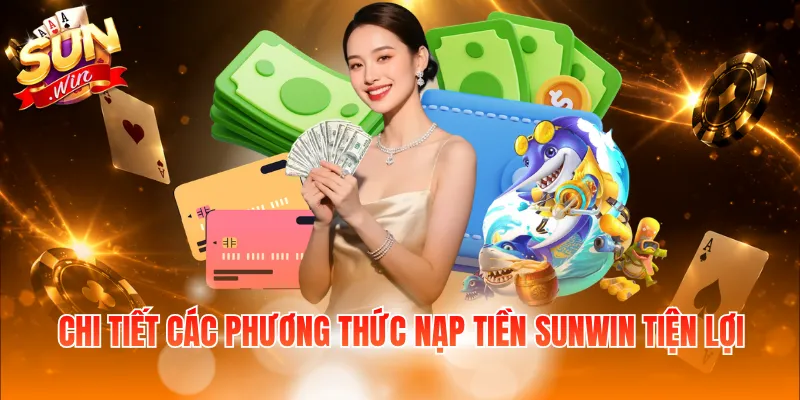 Chi tiết các phương thức nạp tiền Sunwin tiện lợi