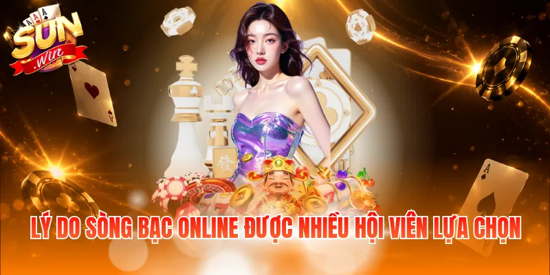 Lý do sòng bạc online được nhiều hội viên lựa chọn