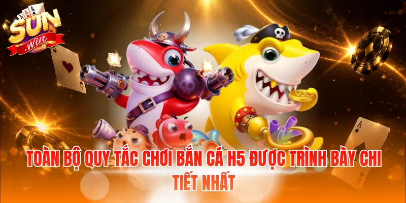 Toàn bộ quy tắc chơi bắn cá H5 được trình bày chi tiết nhất