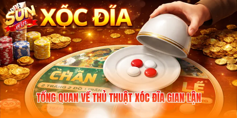 Tổng quan về thủ thuật xóc đĩa gian lận