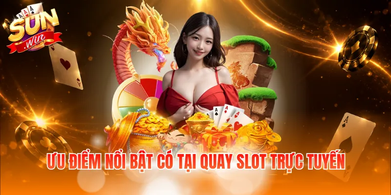 Ưu điểm nổi bật có tại quay slot trực tuyến 